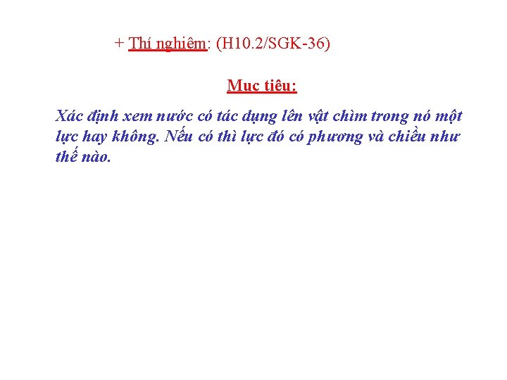 + Thí nghiệm: (H 10. 2/SGK-36) Mục tiêu: Xác định xem nước có tác
