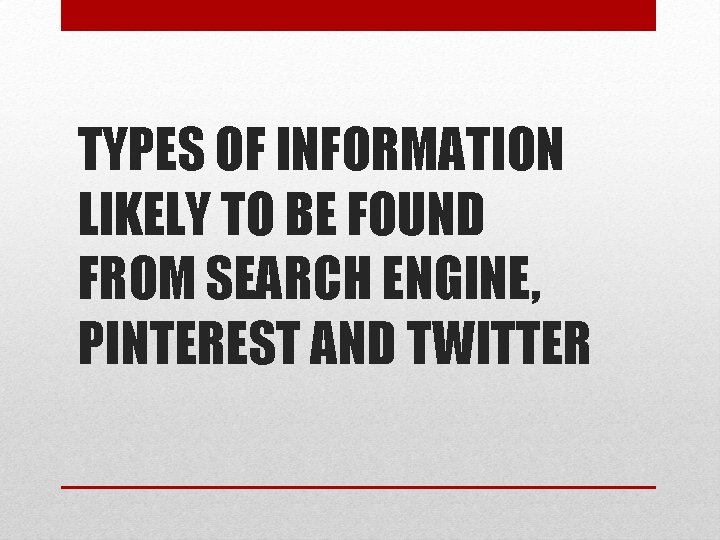 TYPES OF INFORMATION LIKELY TO BE FOUND FROM SEARCH ENGINE, PINTEREST AND TWITTER 