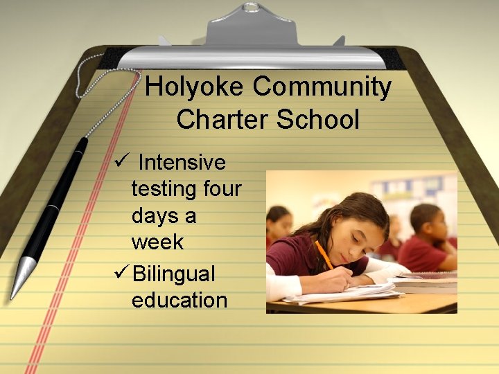 Holyoke Community Charter School ü Intensive testing four days a week ü Bilingual education