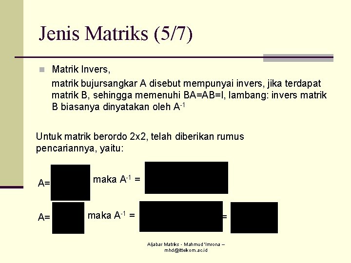 Jenis Matriks (5/7) n Matrik Invers, matrik bujursangkar A disebut mempunyai invers, jika terdapat