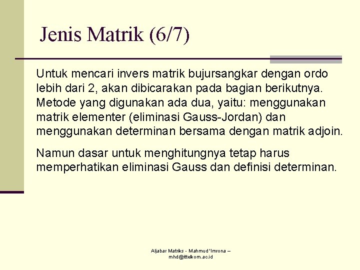 Jenis Matrik (6/7) Untuk mencari invers matrik bujursangkar dengan ordo lebih dari 2, akan