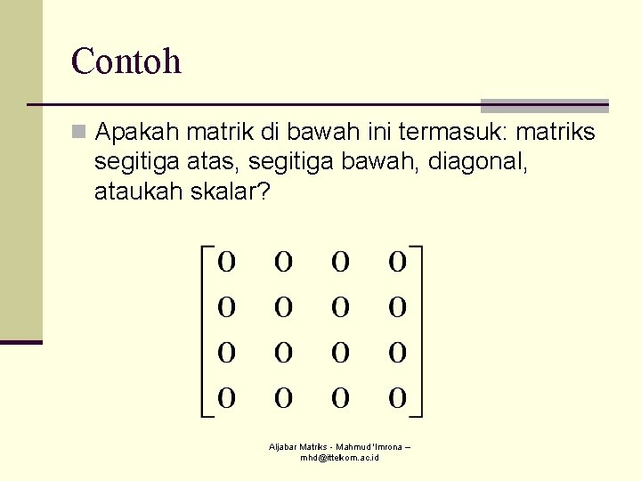 Contoh n Apakah matrik di bawah ini termasuk: matriks segitiga atas, segitiga bawah, diagonal, Contoh n Apakah matrik di bawah ini termasuk: matriks segitiga atas, segitiga bawah, diagonal,