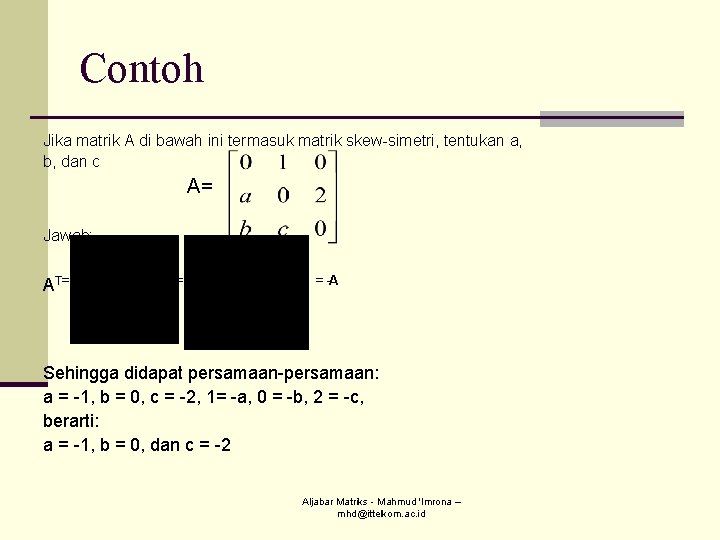 Contoh Jika matrik A di bawah ini termasuk matrik skew-simetri, tentukan a, b, dan