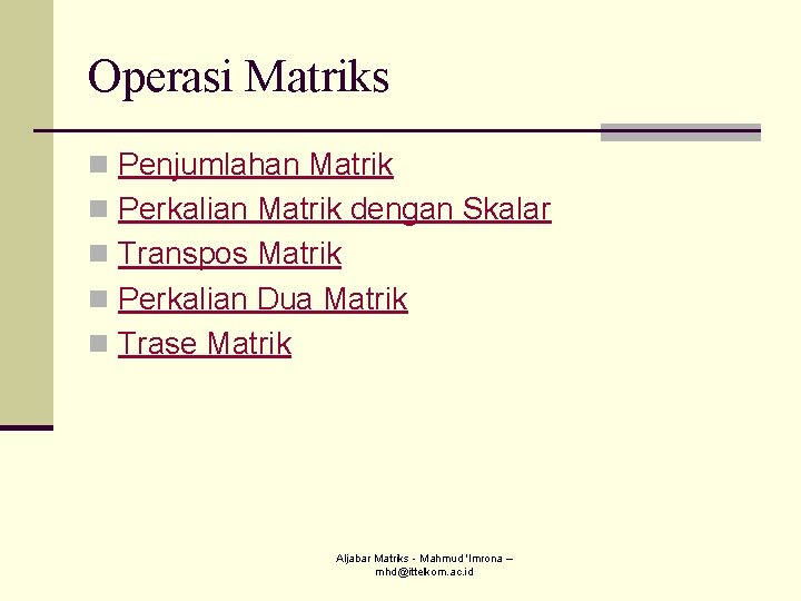 Operasi Matriks n Penjumlahan Matrik n Perkalian Matrik dengan Skalar n Transpos Matrik n Operasi Matriks n Penjumlahan Matrik n Perkalian Matrik dengan Skalar n Transpos Matrik n