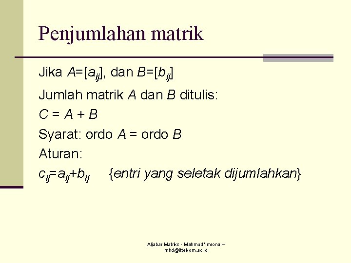 Penjumlahan matrik Jika A=[aij], dan B=[bij] Jumlah matrik A dan B ditulis: C=A+B Syarat: