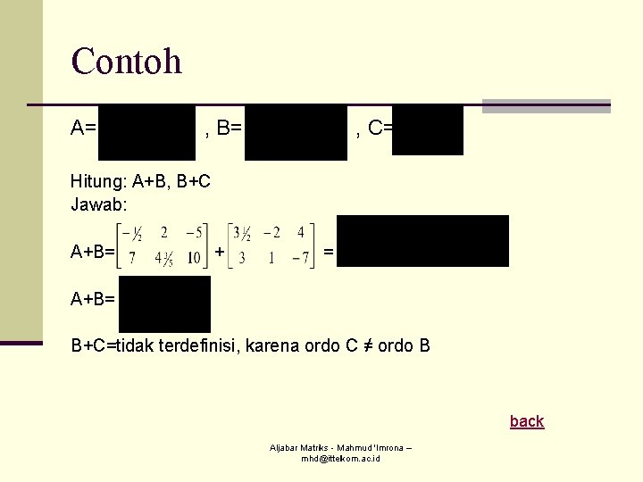 Contoh A= , B= , C= Hitung: A+B, B+C Jawab: A+B= + = A+B=