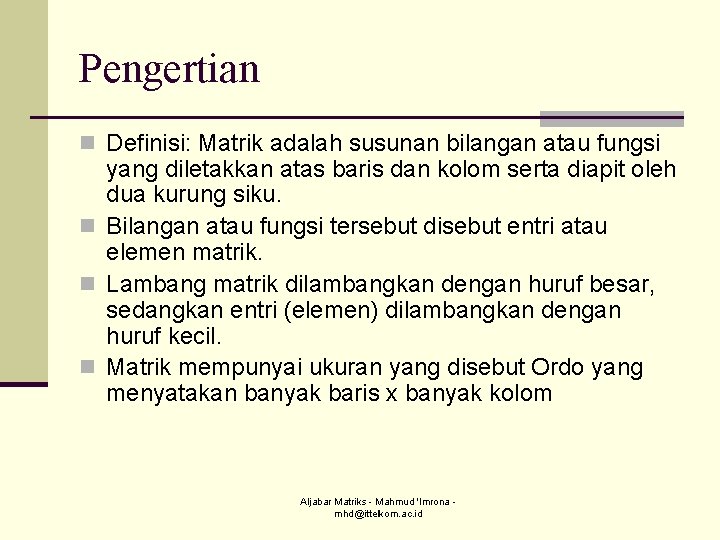 Pengertian n Definisi: Matrik adalah susunan bilangan atau fungsi yang diletakkan atas baris dan