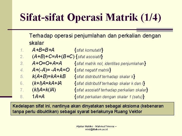 Sifat-sifat Operasi Matrik (1/4) Terhadap operasi penjumlahan dan perkalian dengan skalar 1. 2. 3. Sifat-sifat Operasi Matrik (1/4) Terhadap operasi penjumlahan dan perkalian dengan skalar 1. 2. 3.