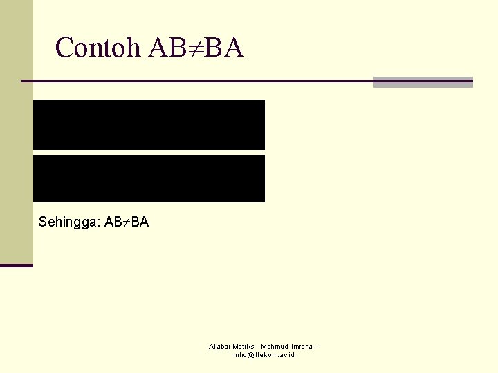 Contoh AB BA Sehingga: AB BA Aljabar Matriks - Mahmud 'Imrona – mhd@ittelkom. ac. Contoh AB BA Sehingga: AB BA Aljabar Matriks - Mahmud 'Imrona – mhd@ittelkom. ac.