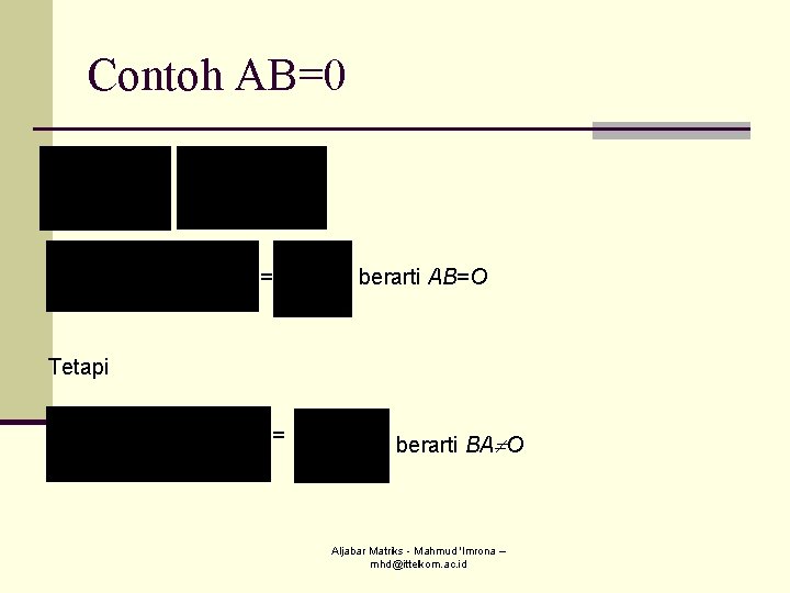 Contoh AB=0 = , berarti AB=O Tetapi = , berarti BA O Aljabar Matriks