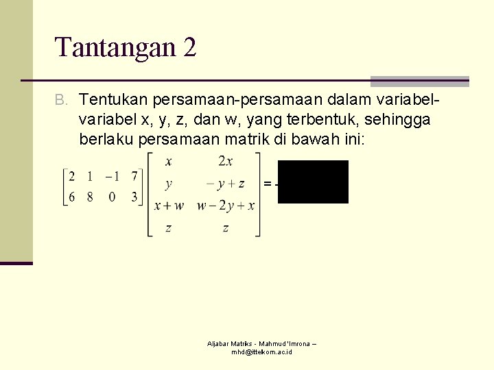 Tantangan 2 B. Tentukan persamaan-persamaan dalam variabel- variabel x, y, z, dan w, yang Tantangan 2 B. Tentukan persamaan-persamaan dalam variabel- variabel x, y, z, dan w, yang
