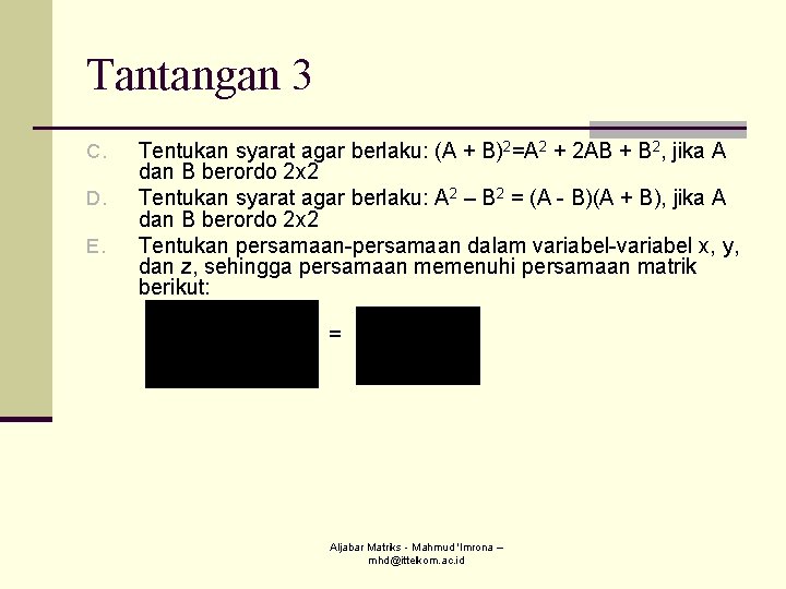 Tantangan 3 C. D. E. Tentukan syarat agar berlaku: (A + B)2=A 2 +