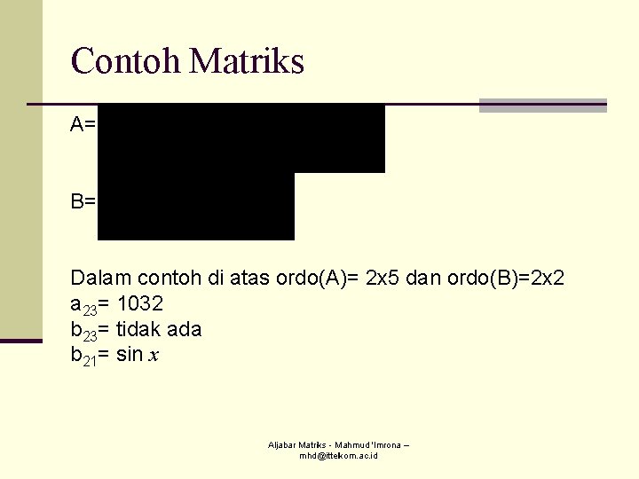 Contoh Matriks A= B= Dalam contoh di atas ordo(A)= 2 x 5 dan ordo(B)=2