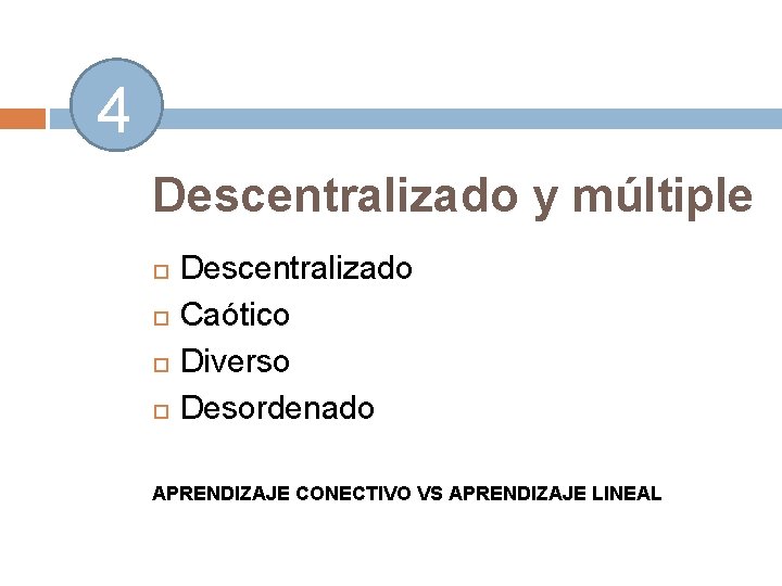 4 Descentralizado y múltiple Descentralizado Caótico Diverso Desordenado APRENDIZAJE CONECTIVO VS APRENDIZAJE LINEAL 