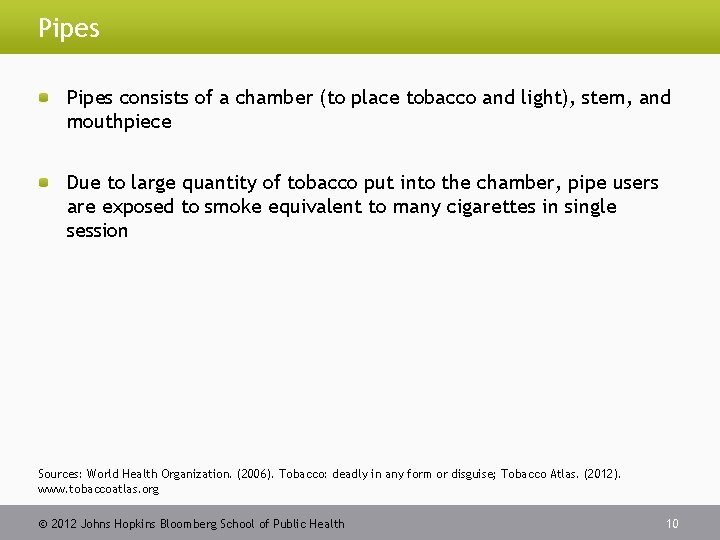 Pipes consists of a chamber (to place tobacco and light), stem, and mouthpiece Due