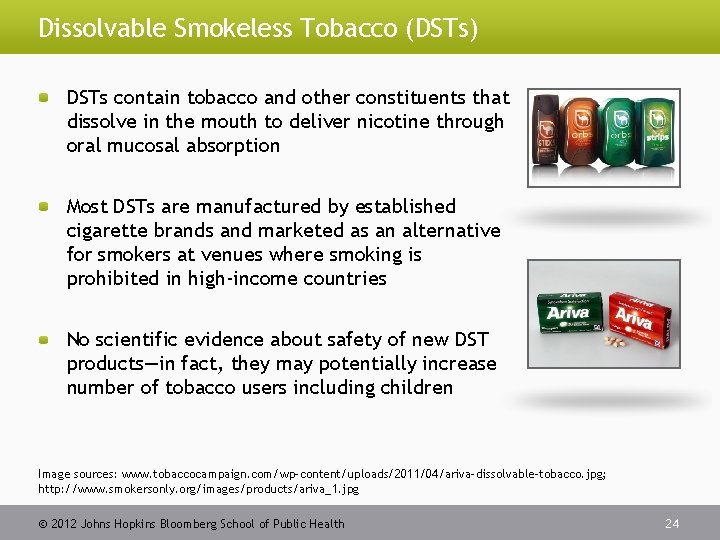 Dissolvable Smokeless Tobacco (DSTs) DSTs contain tobacco and other constituents that dissolve in the