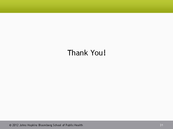 Thank You! 2012 Johns Hopkins Bloomberg School of Public Health 31 