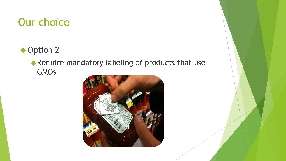 Our choice Option 2: Require GMOs mandatory labeling of products that use 