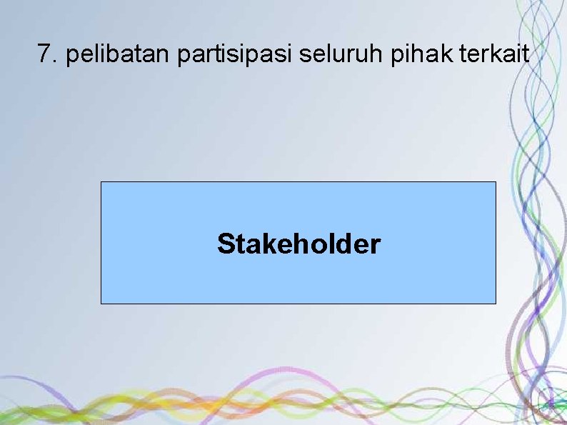 7. pelibatan partisipasi seluruh pihak terkait Stakeholder 