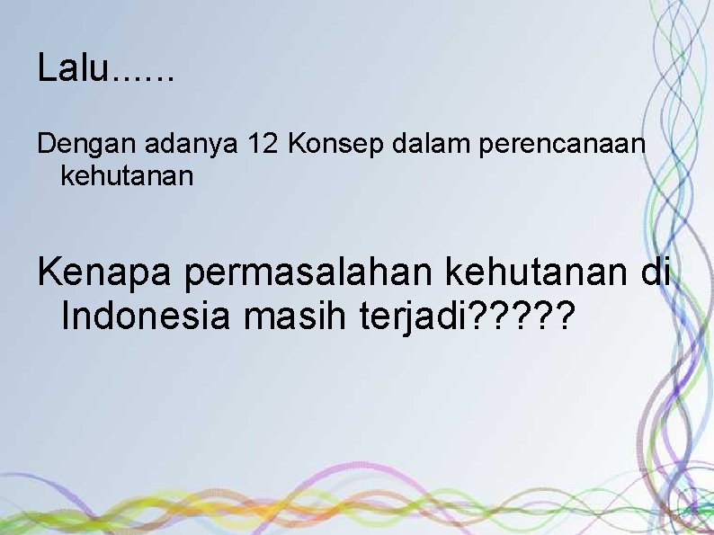 Lalu. . . Dengan adanya 12 Konsep dalam perencanaan kehutanan Kenapa permasalahan kehutanan di