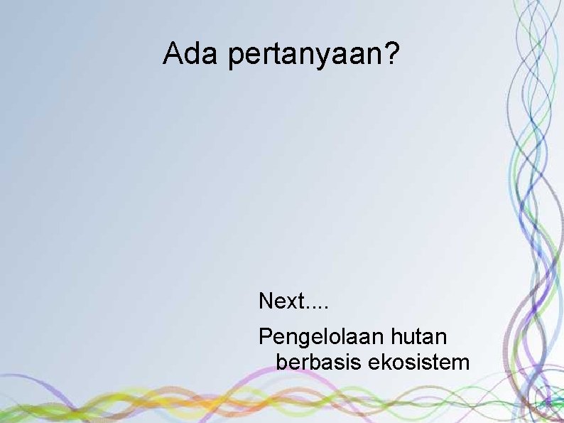 Ada pertanyaan? Next. . Pengelolaan hutan berbasis ekosistem 