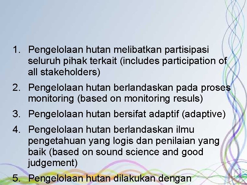 1. Pengelolaan hutan melibatkan partisipasi seluruh pihak terkait (includes participation of all stakeholders) 2.