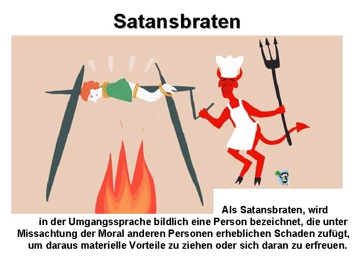 Satansbraten Als Satansbraten, wird in der Umgangssprache bildlich eine Person bezeichnet, die unter Missachtung