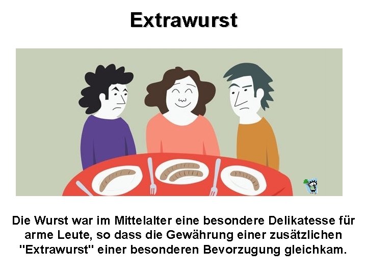 Extrawurst Die Wurst war im Mittelalter eine besondere Delikatesse für arme Leute, so dass