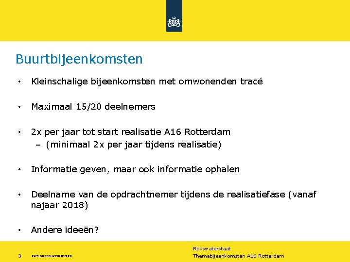 Buurtbijeenkomsten • Kleinschalige bijeenkomsten met omwonenden tracé • Maximaal 15/20 deelnemers • 2 x