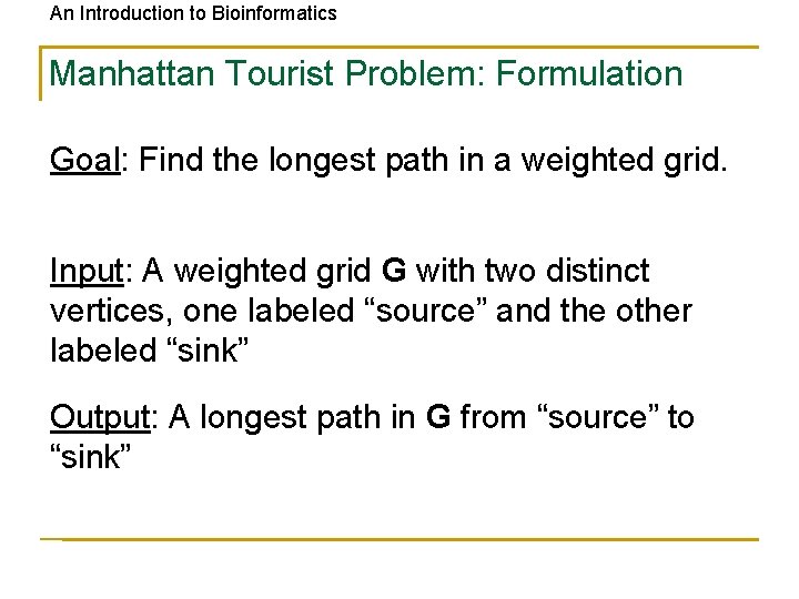 An Introduction to Bioinformatics Manhattan Tourist Problem: Formulation Goal: Find the longest path in