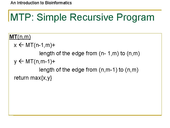 An Introduction to Bioinformatics MTP: Simple Recursive Program MT(n, m) x MT(n-1, m)+ length