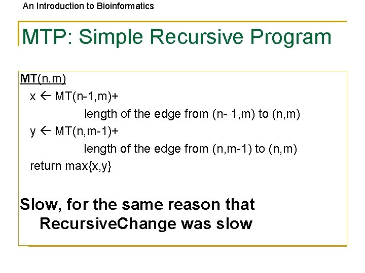 An Introduction to Bioinformatics MTP: Simple Recursive Program MT(n, m) x MT(n-1, m)+ length