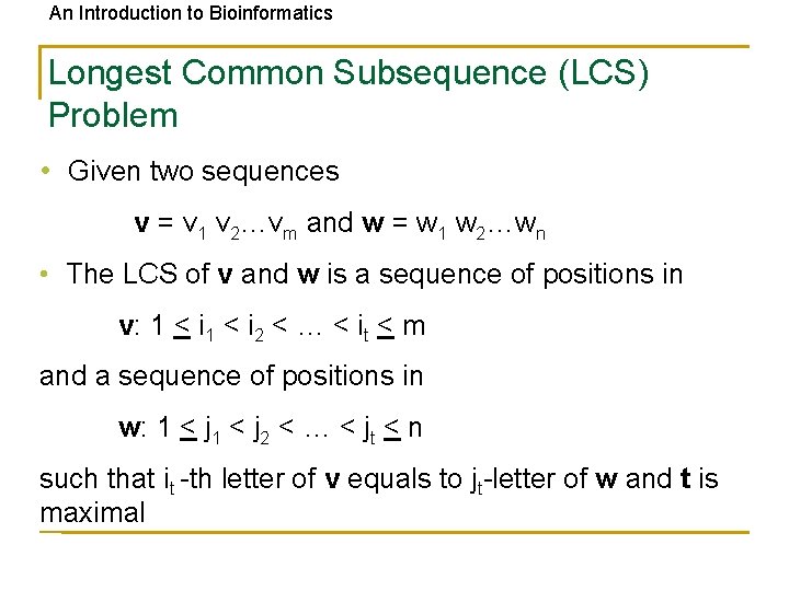 An Introduction to Bioinformatics Longest Common Subsequence (LCS) Problem • Given two sequences v