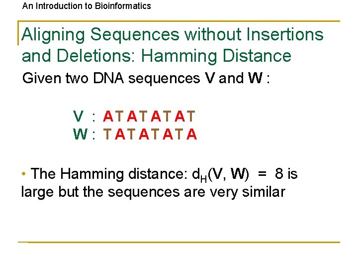 An Introduction to Bioinformatics Aligning Sequences without Insertions and Deletions: Hamming Distance Given two