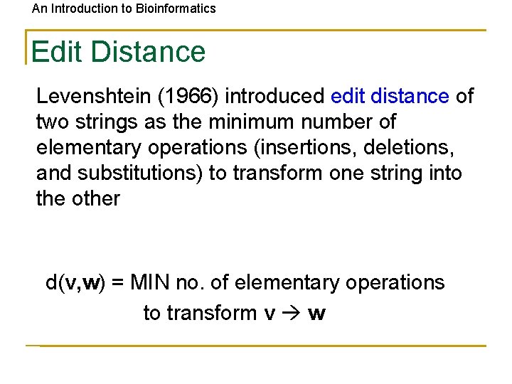 An Introduction to Bioinformatics Edit Distance Levenshtein (1966) introduced edit distance of two strings