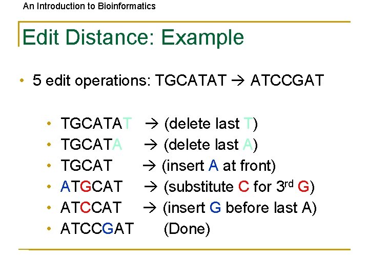 An Introduction to Bioinformatics Edit Distance: Example • 5 edit operations: TGCATAT ATCCGAT •