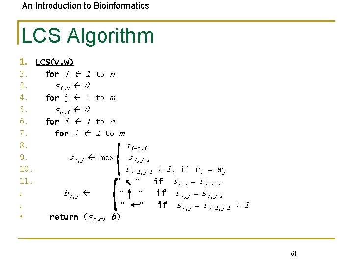 An Introduction to Bioinformatics LCS Algorithm 1. LCS(v, w) 2. for i 1 to