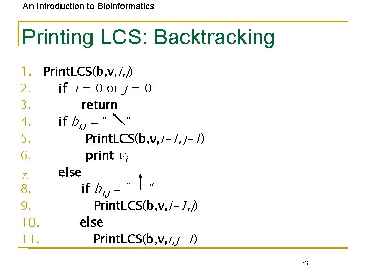 An Introduction to Bioinformatics Printing LCS: Backtracking 1. Print. LCS(b, v, i, j) 2.