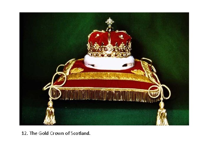 12. The Gold Crown of Scotland. 