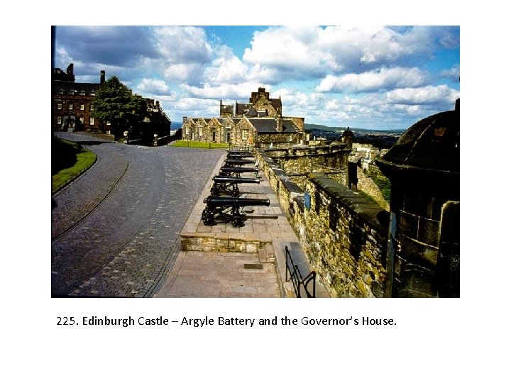 225. Edinburgh Castle – Argyle Battery and the Governor’s House. 