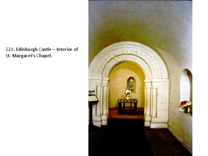 229. Edinburgh Castle – Interior of St. Margaret’s Chapel. 