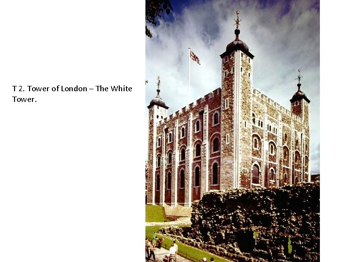 T 2. Tower of London – The White Tower. 