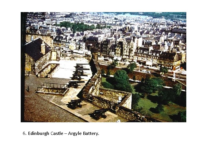 6. Edinburgh Castle – Argyle Battery. 
