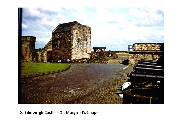 8. Edinburgh Castle – St. Margaret’s Chapel. 