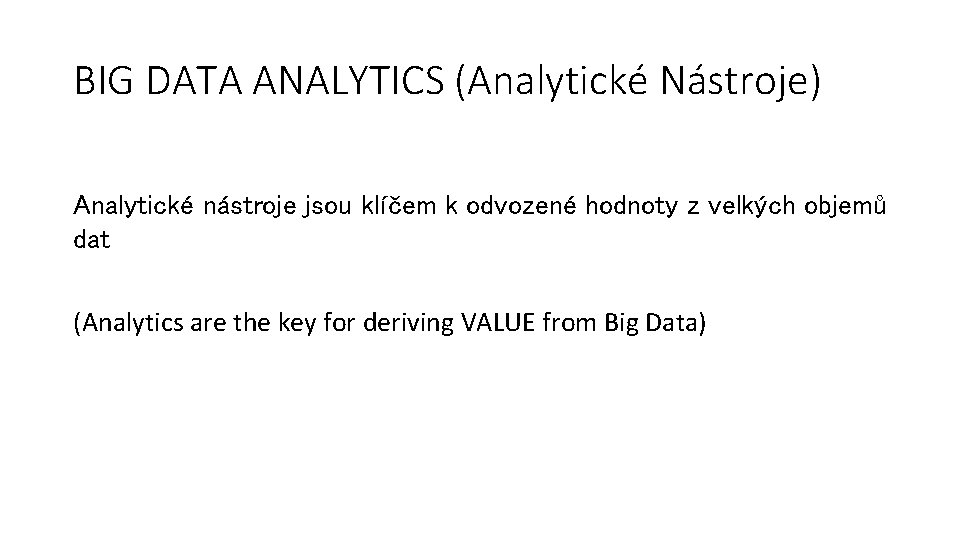 BIG DATA ANALYTICS (Analytické Nástroje) Analytické nástroje jsou klíčem k odvozené hodnoty z velkých