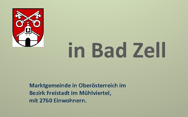 in Bad Zell Marktgemeinde in Oberösterreich im Bezirk Freistadt im Mühlviertel, mit 2760 Einwohnern.