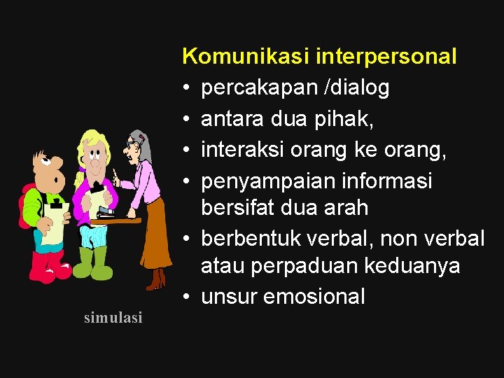 simulasi Komunikasi interpersonal • percakapan /dialog • antara dua pihak, • interaksi orang ke