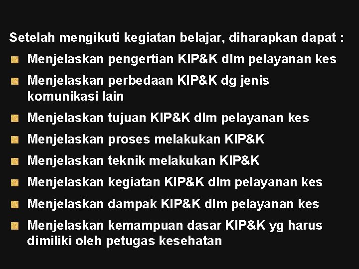 Setelah mengikuti kegiatan belajar, diharapkan dapat : Menjelaskan pengertian KIP&K dlm pelayanan kes Menjelaskan