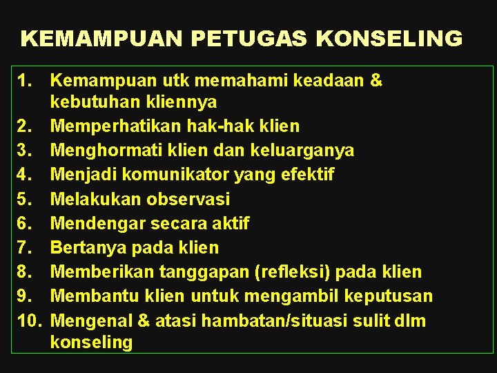 KEMAMPUAN PETUGAS KONSELING 1. Kemampuan utk memahami keadaan & kebutuhan kliennya 2. Memperhatikan hak-hak