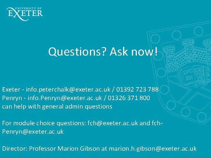 Questions? Ask now! Exeter - info. peterchalk@exeter. ac. uk / 01392 723 788 Penryn